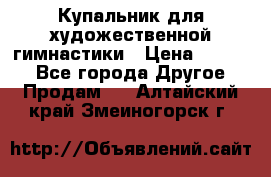 Купальник для художественной гимнастики › Цена ­ 7 000 - Все города Другое » Продам   . Алтайский край,Змеиногорск г.